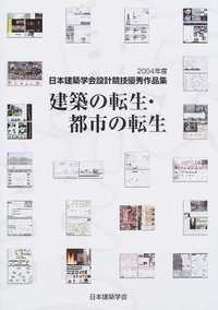 2004年度 日本建築学会設計競技優秀作品集 建築の転生・都市の転生