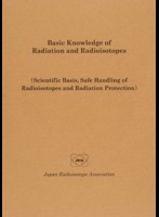 Basic Knowledge of Radiation and Radioisotopes (Scientific Basis,Safe Handling of Radioisotopes and Radiation Protection)