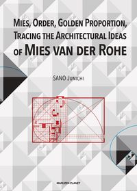 MIES, ORDER, GOLDEN PROPORTION, TRACING THE ARCHITECTURAL IDEAS OF MIES VAN DER ROHE